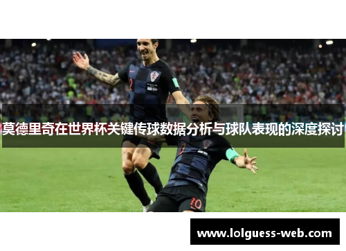 莫德里奇在世界杯关键传球数据分析与球队表现的深度探讨