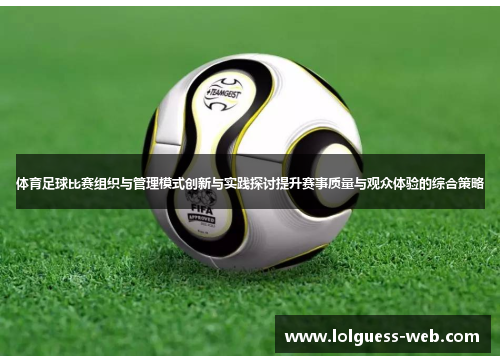 体育足球比赛组织与管理模式创新与实践探讨提升赛事质量与观众体验的综合策略