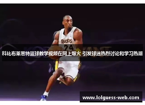 科比布莱恩特篮球教学视频在网上爆火 引发球迷热烈讨论和学习热潮